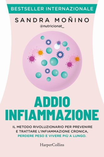 Addio infiammazione. Il metodo rivoluzionario per prevenire e trattare l'infiammazione cronica, perdere peso e vivere più a lungo