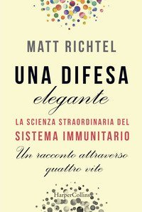 La miglior difesa. La nuova scienza del sistema immunitario. Un racconto in quattro vite