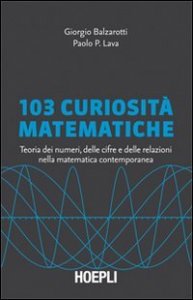 103 curiosità matematiche. Teoria dei numeri, delle cifre e delle relazioni nella matematica contemporanea