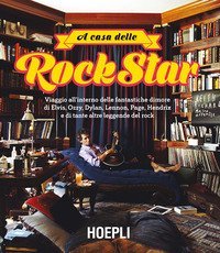 A casa delle rockstar. Viaggio all'interno delle fantastiche dimore di Elvis, Ozzy, Dylan, Lennon, Page, Hendrix e di tante altre leggende del rock