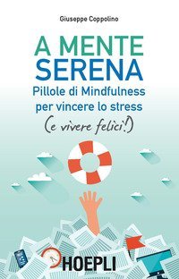 A mente serena. Pillole di mindfulness per vincere lo stress (e vivere felici!)