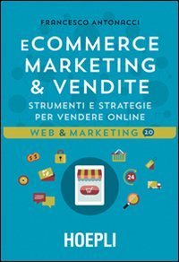 Ecommerce marketing & vendite. Strumenti e strategie per vendere online