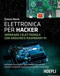 Elettronica per hacker. Imparare l'elettronica con Arduino e Raspberry Pi