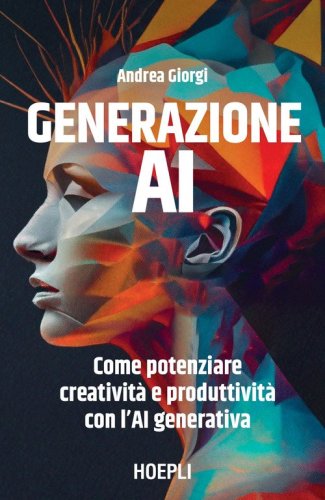 Generazione AI. Come potenziare creatività e produttività con l'AI generativa