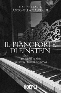 Il pianoforte di Einstein. Vite e storie in bilico tra Firenze, Europa e America