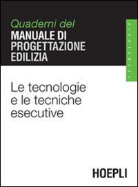 Le tecnologie e le tecniche esecutive. Quaderni del manuale di progettazione edilizia