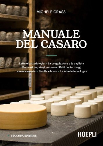 Manuale del casaro. Latte e batteriologia. La coagulazione e la cagliata. Maturazione, stagionatura e difetti dei formaggi. La resa casearia. Ricotta e burro. La scheda tecnologica