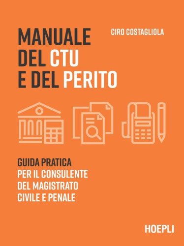 Manuale del CTU e del perito. Guida pratica per il consulente del magistrato civile e penale