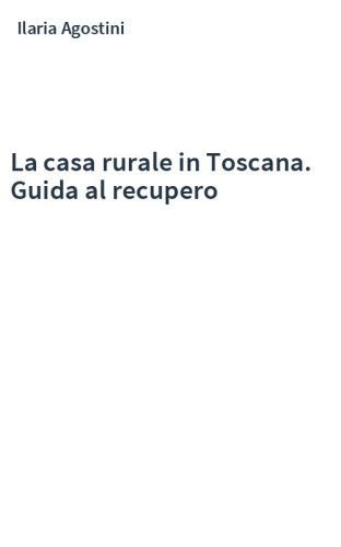 La casa rurale in Toscana. Guida al recupero
