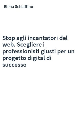Stop agli incantatori del web. Scegliere i professionisti giusti per un progetto digital di successo