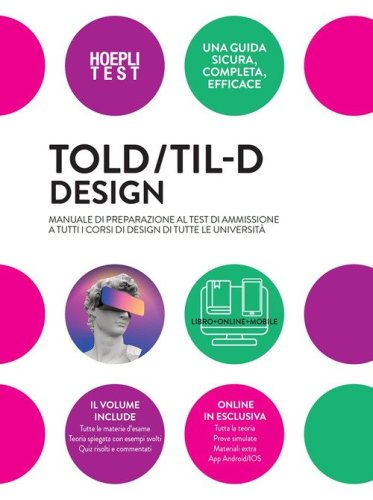 TOLD / TIL-D DESIGN. Manuale completo per la preparazione del test di ammissione a tutti i corsi di design di tutte le università