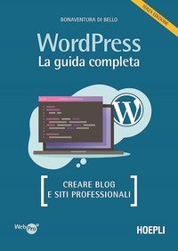 Wordpress. La guida completa. Creare blog e siti professionali