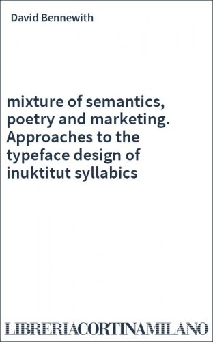 mixture of semantics, poetry and marketing. Approaches to the typeface design of inuktitut syllabics