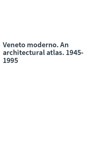 Veneto moderno. An architectural atlas. 1945-1995
