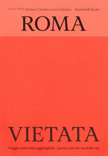 Roma vietata. Viaggio nella città raggiungibile-Journey into the reachable city