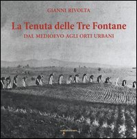La tenuta delle Tre fontane. Dal medioevo agli orti urbani