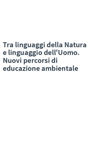 Tra linguaggi della Natura e linguaggio dell'Uomo. Nuovi percorsi di educazione ambientale