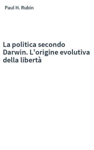 La politica secondo Darwin. L'origine evolutiva della libertà