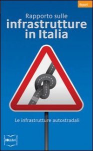 Rapporto sulle infrastrutture in Italia. Le infrastrutture autostradali