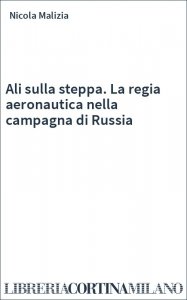 Ali sulla steppa. La regia aeronautica nella campagna di Russia