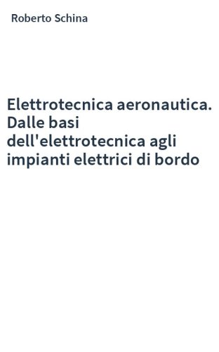 Elettrotecnica aeronautica. Dalle basi dell'elettrotecnica agli impianti elettrici di bordo