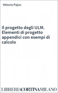 Il progetto degli ULM. Elementi di progetto appendici con esempi di calcolo