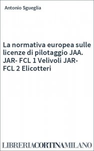 La normativa europea sulle licenze di pilotaggio JAA. JAR-FCL 1 Velivoli JAR-FCL 2 Elicotteri