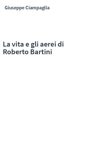 La vita e gli aerei di Roberto Bartini