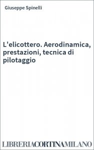 L'elicottero. Aerodinamica, prestazioni, tecnica di pilotaggio