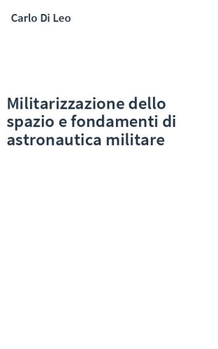 Militarizzazione dello spazio e fondamenti di astronautica militare