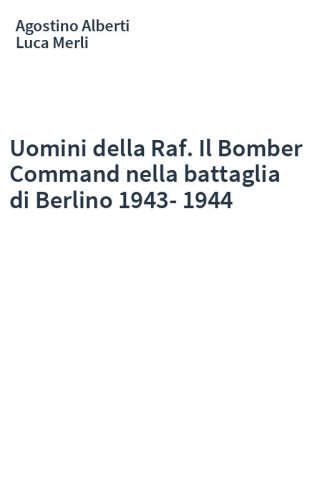Uomini della Raf. Il Bomber Command nella battaglia di Berlino 1943-1944