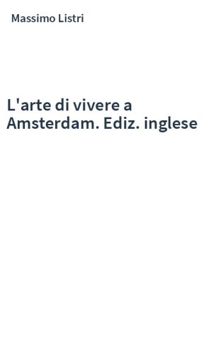 L'arte di vivere a Amsterdam. Ediz. inglese