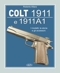 Colt 1911 e 1911 A1. Funzionamento e utilizzi di una delle armi storiche delle forze armate americane