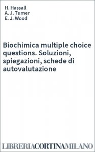 Biochimica multiple choice questions. Soluzioni, spiegazioni, schede di autovalutazione