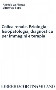 Colica renale. Eziologia, fisiopatologia, diagnostica per immagini e terapia