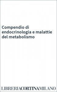 Compendio di endocrinologia e malattie del metabolismo