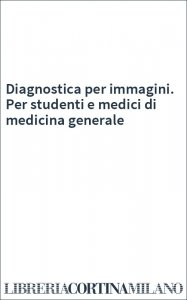 Diagnostica per immagini. Per studenti e medici di medicina generale