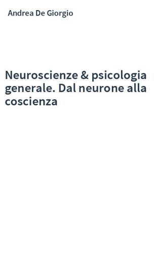 Neuroscienze & psicologia generale. Dal neurone alla coscienza
