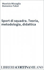 Sport di squadra. Teoria, metodologia, didattica
