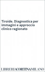 Tiroide. Diagnostica per immagini e approccio clinico ragionato