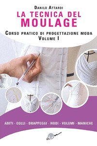 La tecnica del moulage. Corso pratico di progettazione moda