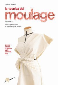 La tecnica del moulage. Corso pratico di progettazione moda