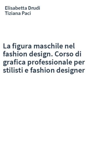 La figura maschile nel fashion design. Corso di grafica professionale per stilisti e fashion designer