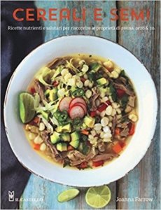 Cereali e semi. Ricette nutrienti e salutari per riscoprire le proprietà di avena, orzo & co.