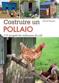 Costruire un pollaio. 12 progetti da realizzare da soli