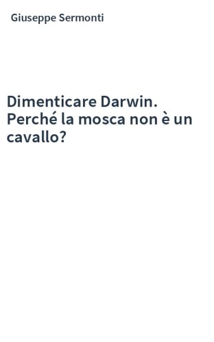 Dimenticare Darwin. Perché la mosca non è un cavallo?