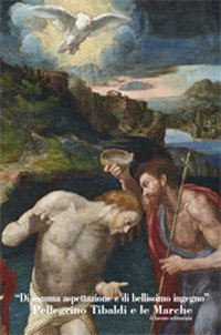 «Di somma espettazione e di bellissimo ingegno». Pellegrino Tibaldi e le Marche
