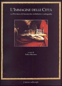 L'immagine delle città. La provincia di Ancona tra vedutismo e cartografia