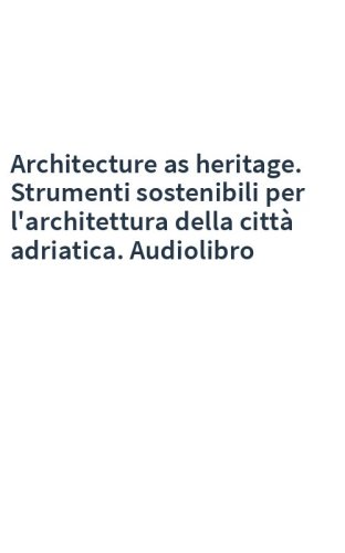 Architecture as heritage. Strumenti sostenibili per l'architettura della città adriatica. Audiolibro