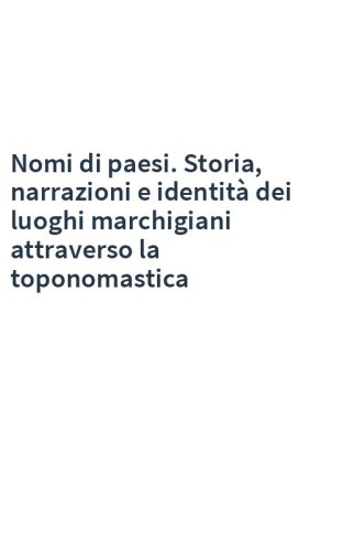 Nomi di paesi. Storia, narrazioni e identità dei luoghi marchigiani attraverso la toponomastica